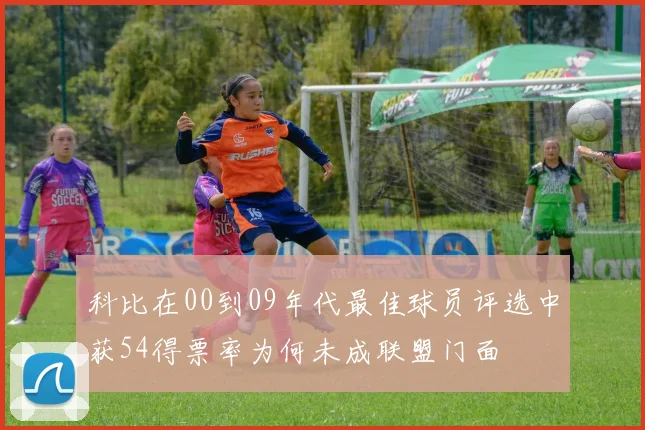 科比在00到09年代最佳球员评选中获54得票率为何未成联盟门面